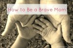 How To Be A Brave Mom • Mamaguru