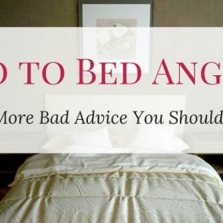 Go to Bed Angry and More Bad Advice You Should Take