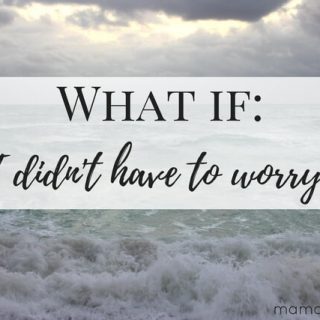 What If I Didn't Have to Worry
